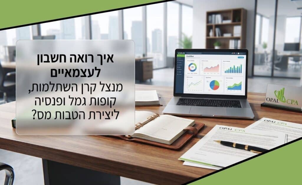 איך רואה חשבון לעצמאיים מנצל קרן השתלמות, קופות גמל ופנסיה ליצירת הטבות מס - OPAL